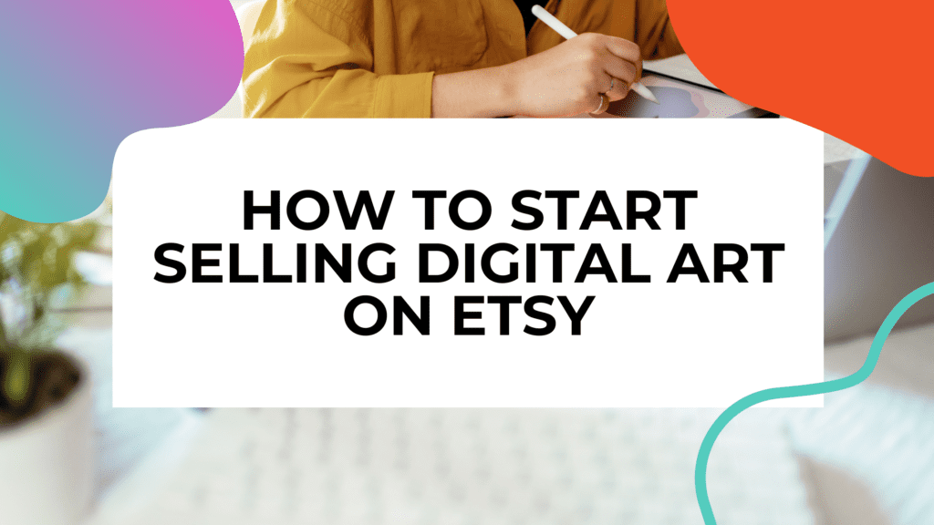 5 Simple Steps To Make Money Selling Digital Art On Etsy