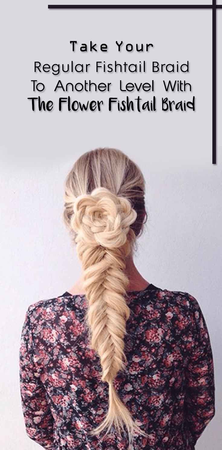 3 Elegant Classy Ways To Make Flower Fishtail Braid Like A Pro