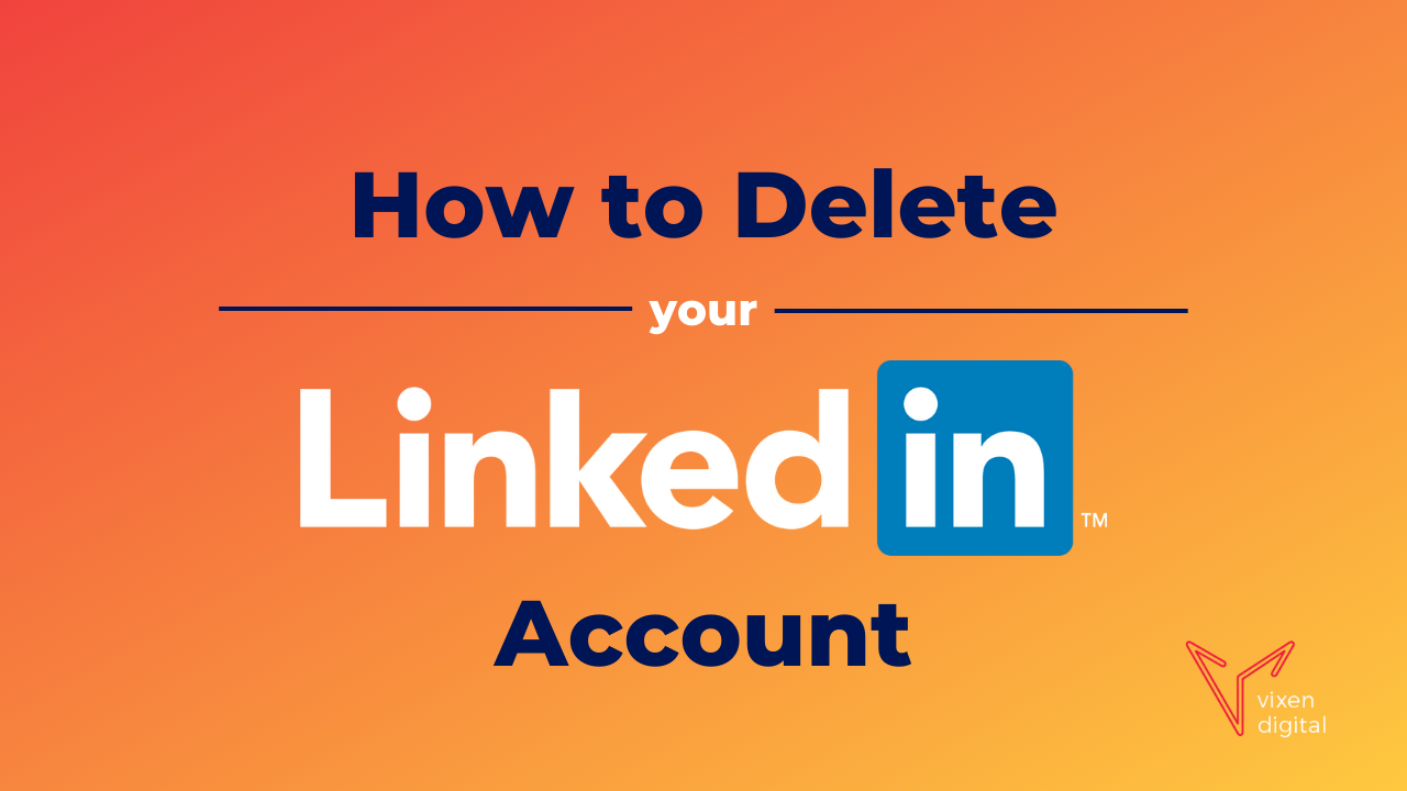 How to Delete your LinkedIn Account Vixen Digital