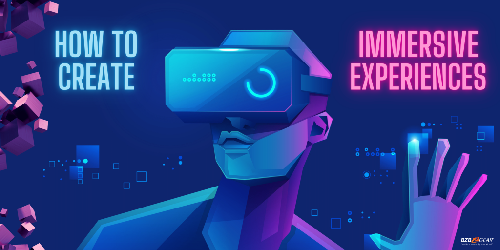 How to Create Immersive Experiences Bzbgear