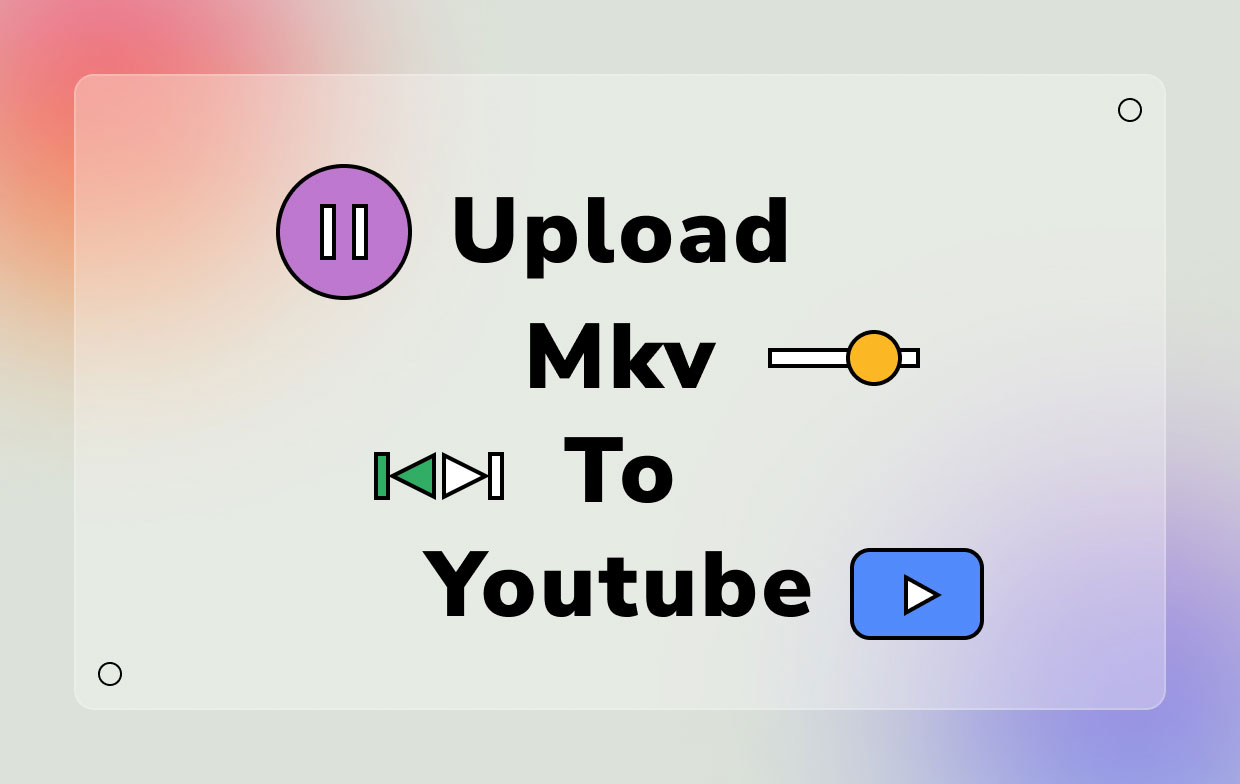 Can You Upload MKV to YouTube Solved Ways
