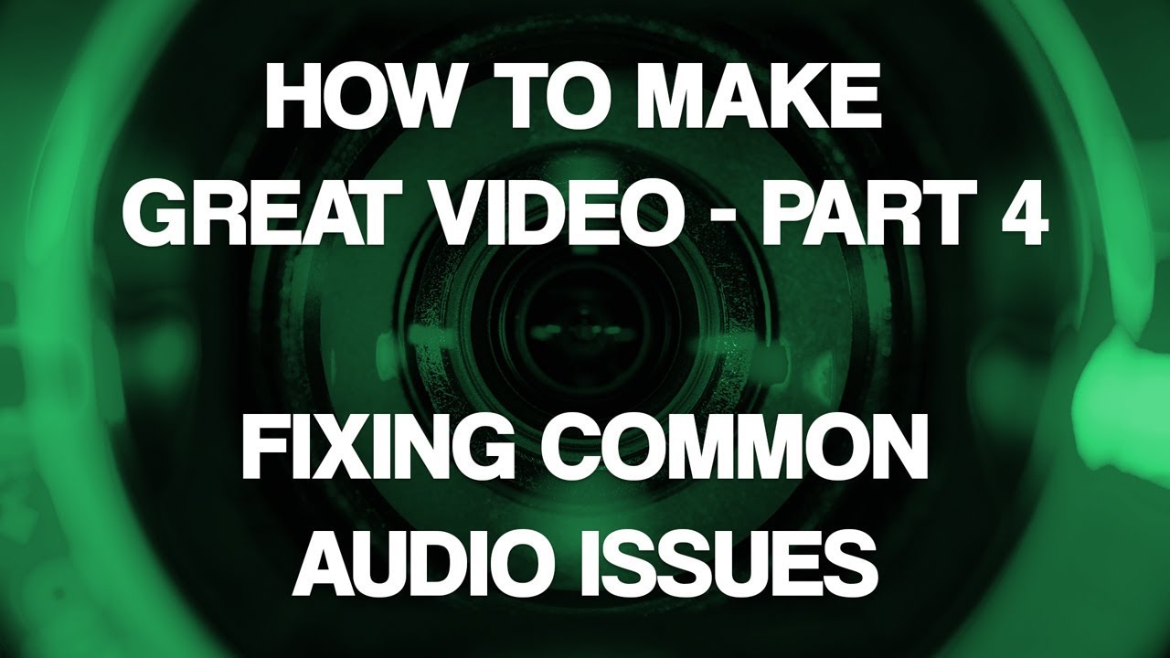 How To Make Great Video Part 4 Fixing Common Audio Issues YouTube