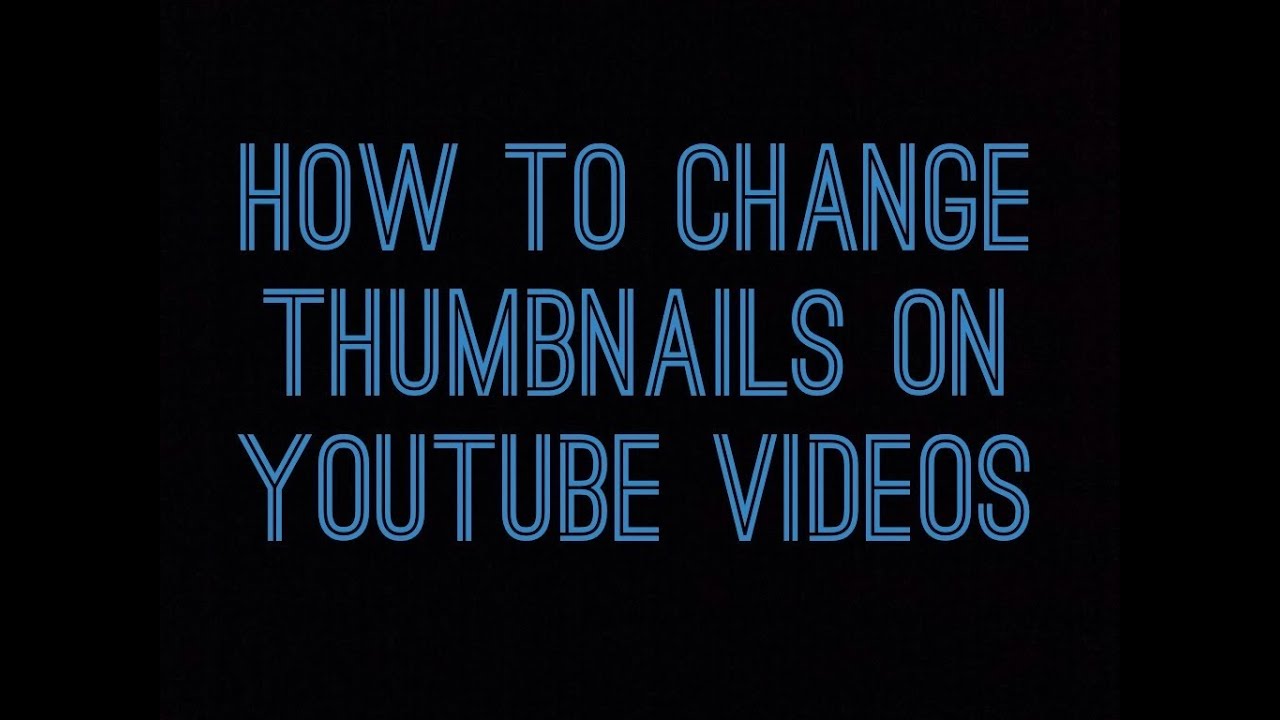 How to change thumbnails on your YouTube videos YouTube