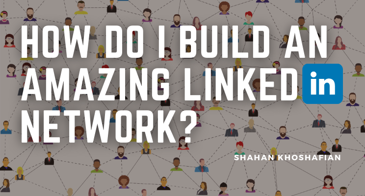 How do I build an amazing LinkedIn network by Shahan Khoshafian Medium