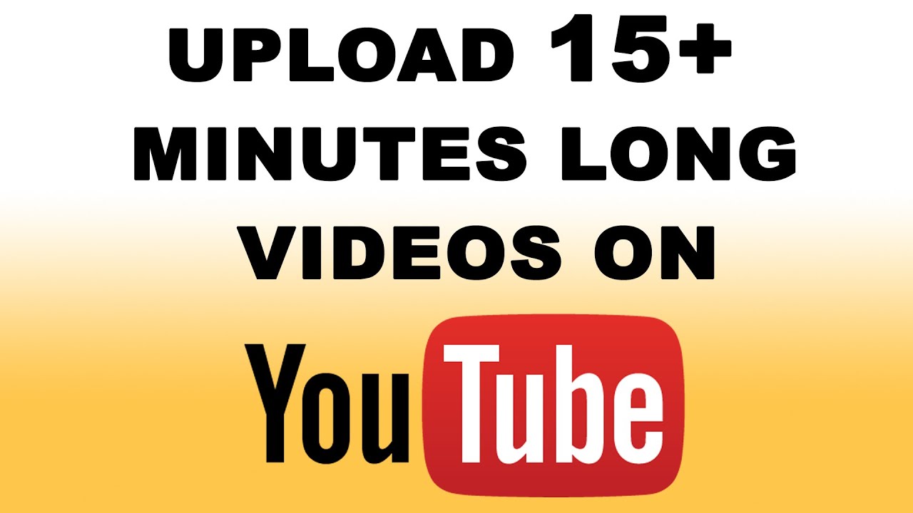 How to Upload Longer Than 15 Minutes Long Videos on YouTube YouTube