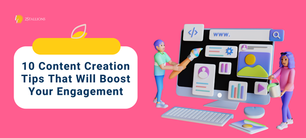 10 Content Creation Tips That Will Boost Your Engagement  2Stallions