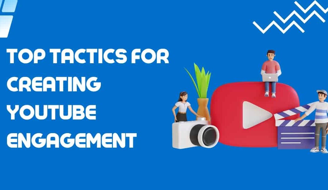Tactics for Creating YouTube Engagement on Your Channel
