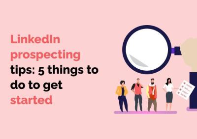 How to Use LinkedIn for Sales Prospecting: Tips for Success