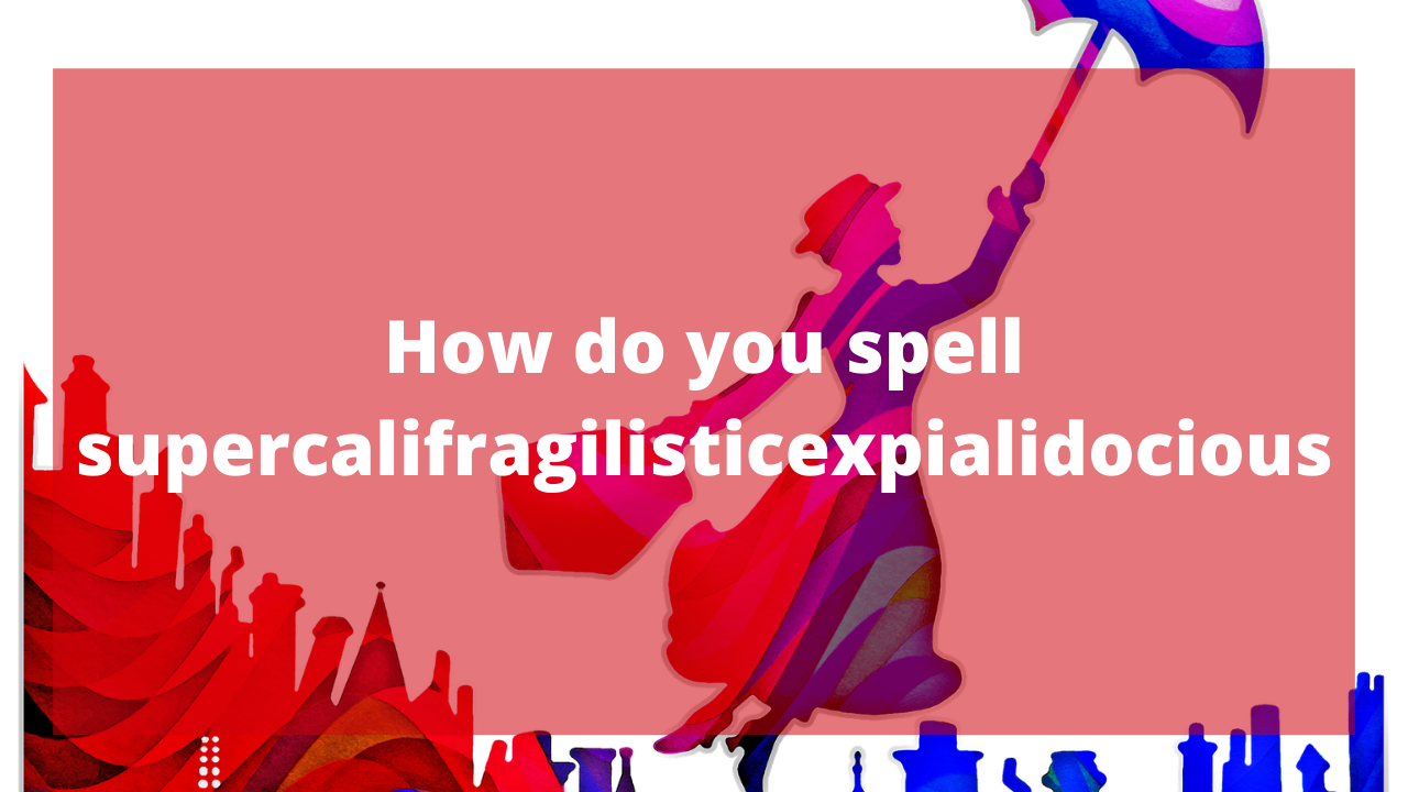 Supercalifragilisticexpialidocious Definition
